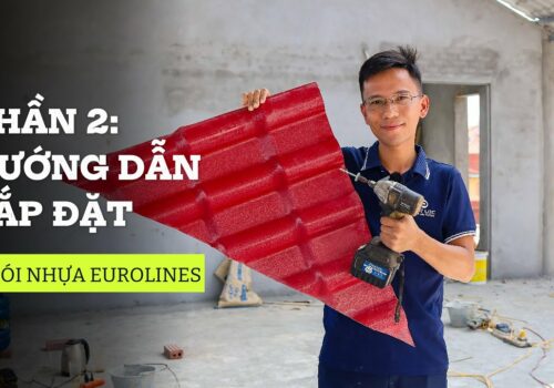 Phần 2. Hướng Dẫn Lắp Đặt Thi Công Tôn Ngói Nhựa Eurolines Đúng Kỹ Thuật