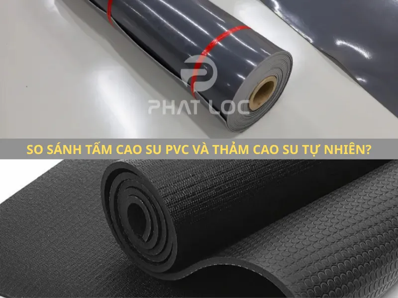 So Sánh Tấm Cao Su PVC và Thảm Cao Su Tự Nhiên: Đâu Là Giải Pháp Trải Sàn Tốt Nhất 2025? 4 Bảng so sánh tổng hợp Tấm cao su PVC và Thảm cao su tự nhiên