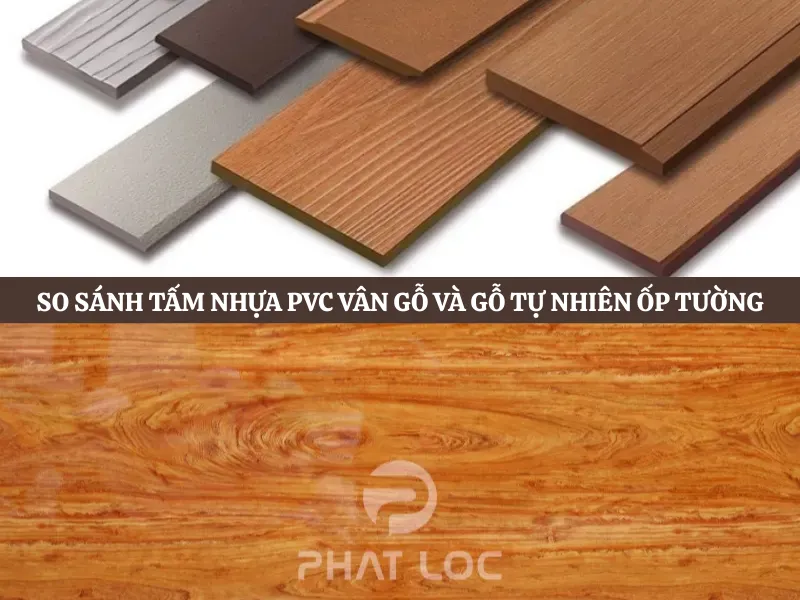 Bảng so sánh chi tiết: PVC vân gỗ và gỗ tự nhiên